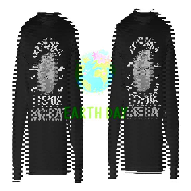 Cute Earth Day Go Planet It's Your Earth Day Earth Day Long Sleeve T-Shirt