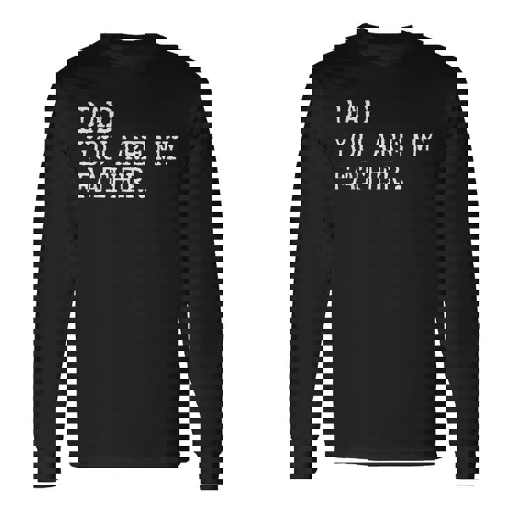 Dad You Are My Father Fathers Day Long Sleeve T-Shirt