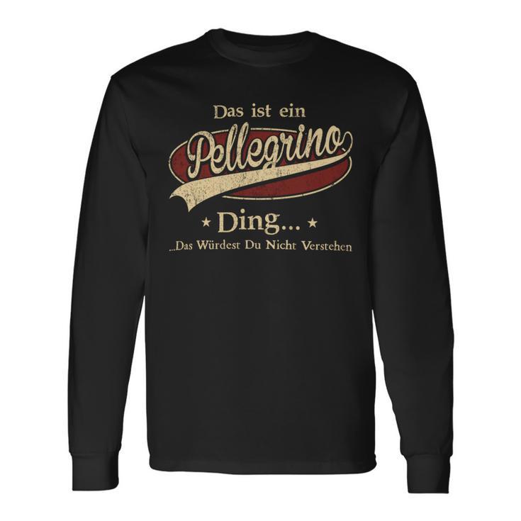 Das Ist Ein Pellegrino Ding Das Würdest Du Nicht Verstehen Pellegrino Name Langarmshirts Geschenkideen