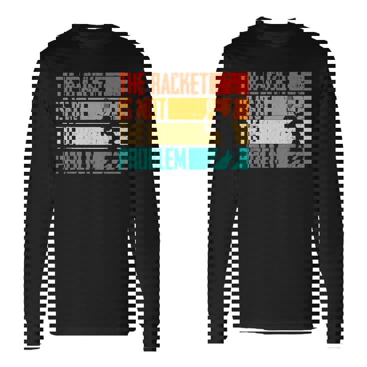 Divertido Tenis Rachet Is Not The Problem Jugadores De Tenis Camiseta de manga larga