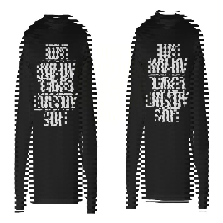 Don't Know How To Make Long Story Short Talkative Rambling Long Sleeve T-Shirt
