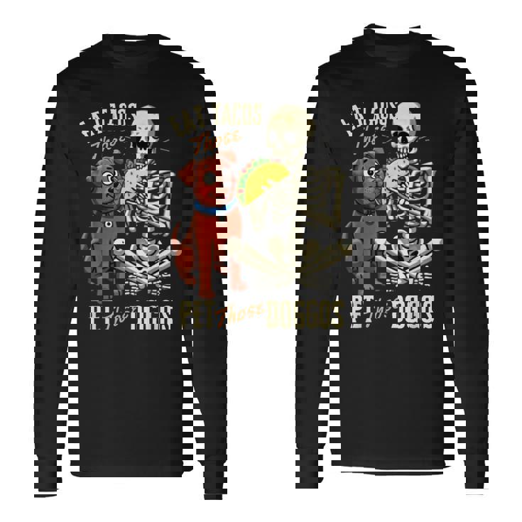 Eat Those Tacos Pet Those Doggos Skeleton Meme Long Sleeve T-Shirt