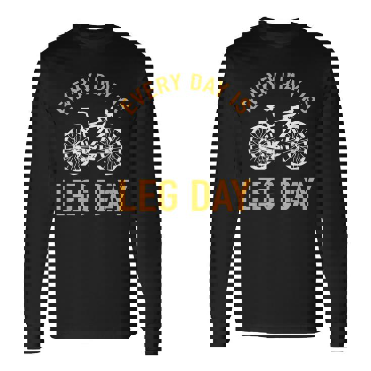 Every Day Is Leg Day Bicycle Biker Racing Bike Cyclist Long Sleeve T-Shirt