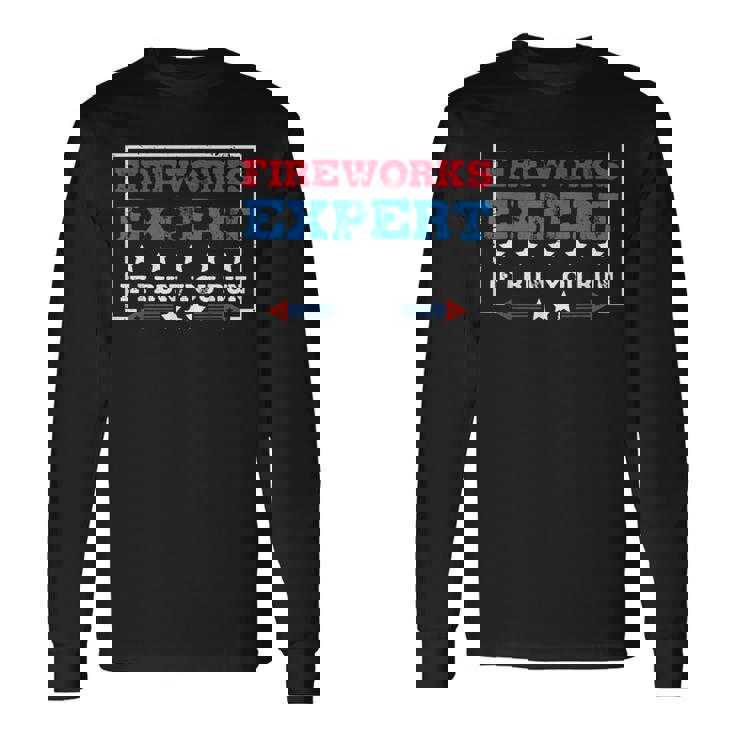 Fireworks Expert If If I Run You Run 4th Of July Long Sleeve T-Shirt