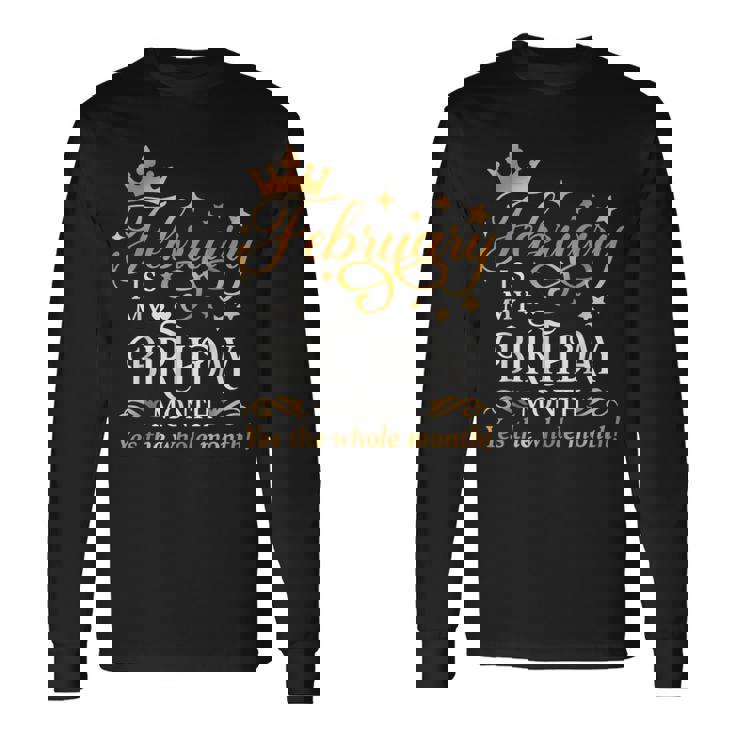 February Is My Birthday Yes The Whole Month Birthday Long Sleeve T-Shirt