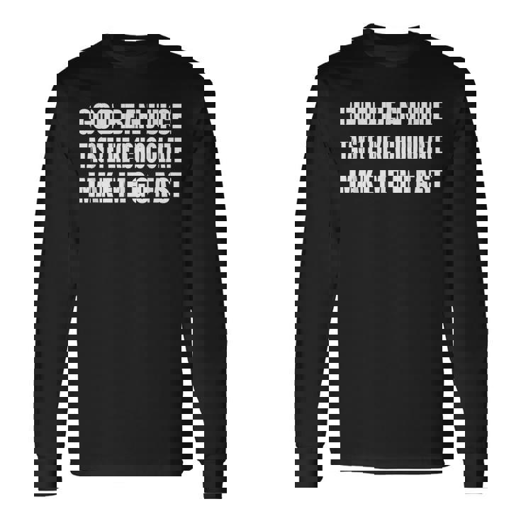 Good Bean Juice Taste Like Chocolate Make Me Go Fast Coffee Long Sleeve T-Shirt