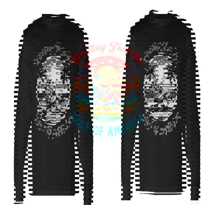 Greeting From The Gulf Of Usa America Trump Patriotic Gulf Long Sleeve T-Shirt Gifts ideas