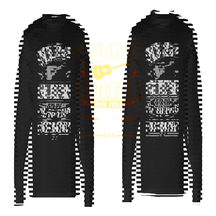 Guitar Will Play For Free Long Sleeve T-Shirt