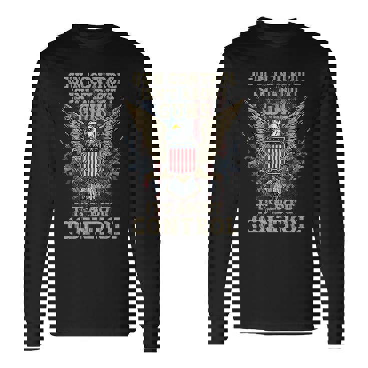 Gun Control Isn't About Guns It's About Control Pro-Gun 2A Long Sleeve T-Shirt
