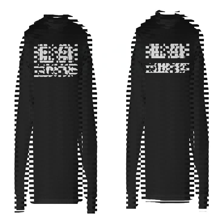 Hell Yeah I Suck Toes Bold Statement Sucking Meme Long Sleeve T-Shirt