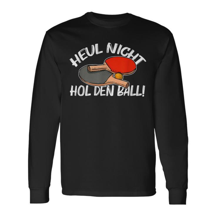 Heul Nicht Hol Den Ball Table Tennis Table Tennis Langarmshirts Geschenkideen