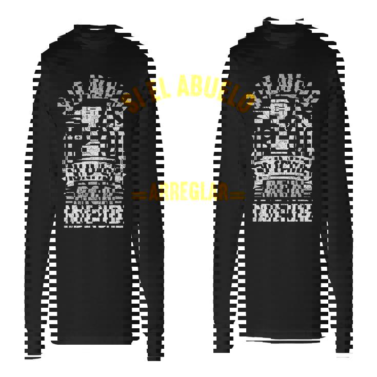 Hombre Si El Abuelo No Puede Arreglarlo Nadie Puede Camiseta de manga larga