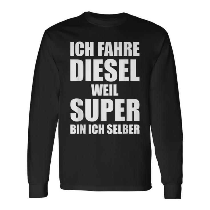 Ich Fahre Diesel Weil Super Bin Ich Selbst I'm Langarmshirts Geschenkideen