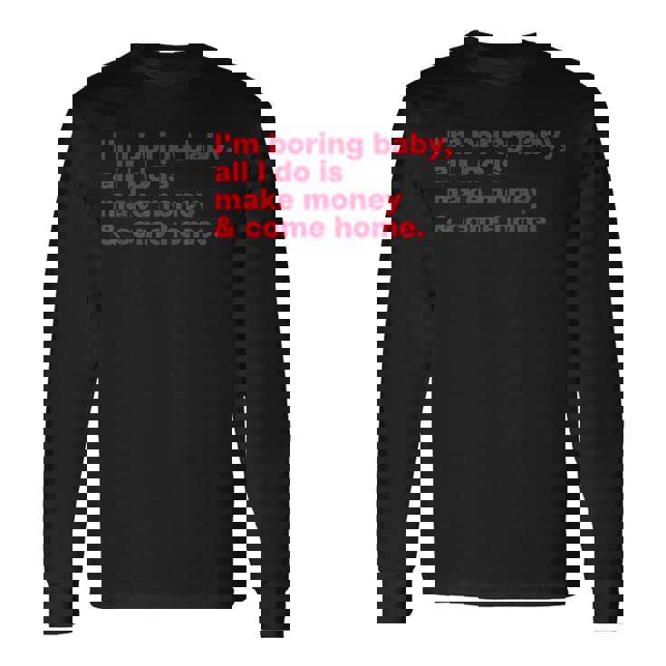 I'm Boring Baby All I Do Is Make Money & Come Home Camiseta de manga larga Ideas de regalos