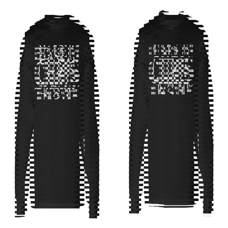 Because I'm Chris That's Why Personalized Named Long Sleeve T-Shirt