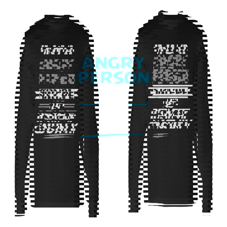 I'm Not An Angry Person Stupid People Just Piss Me Off Long Sleeve T-Shirt
