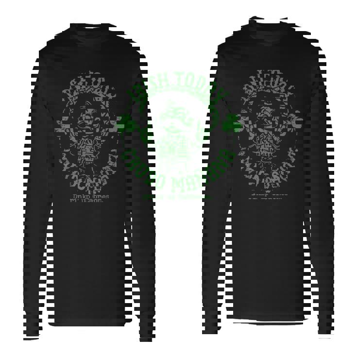 Irish Today Crudo Manana Drink Up Cabrones Long Sleeve T-Shirt Gifts ideas