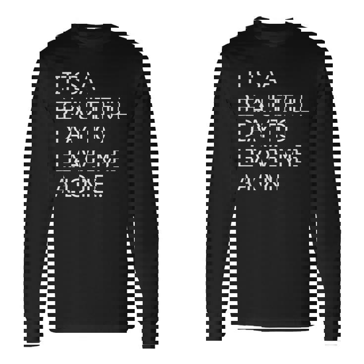 It's a Beautiful Day To Leave Me Alone Long Sleeve T-Shirt