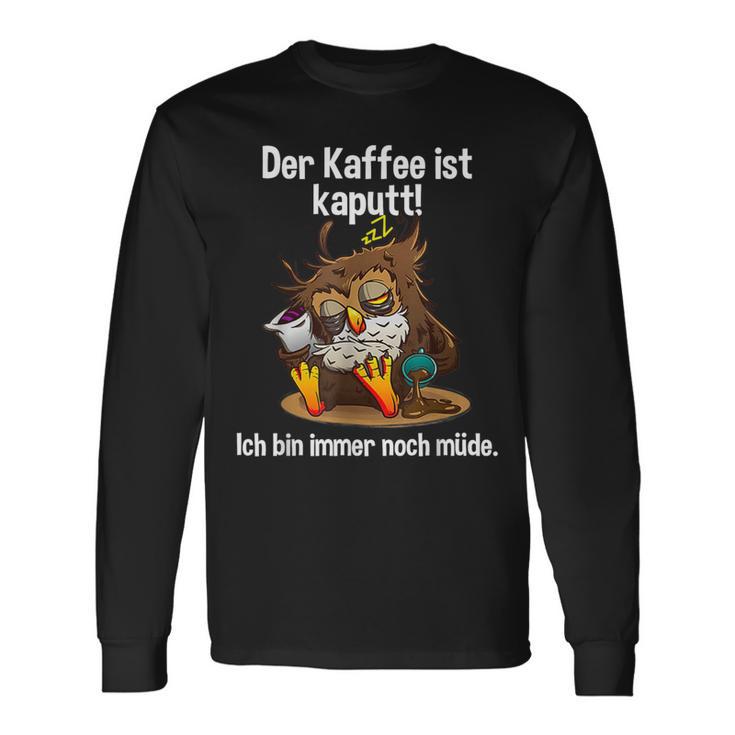 Kaffeegefühl Der Kaffee Ist Kaputt Langarmshirts Geschenkideen