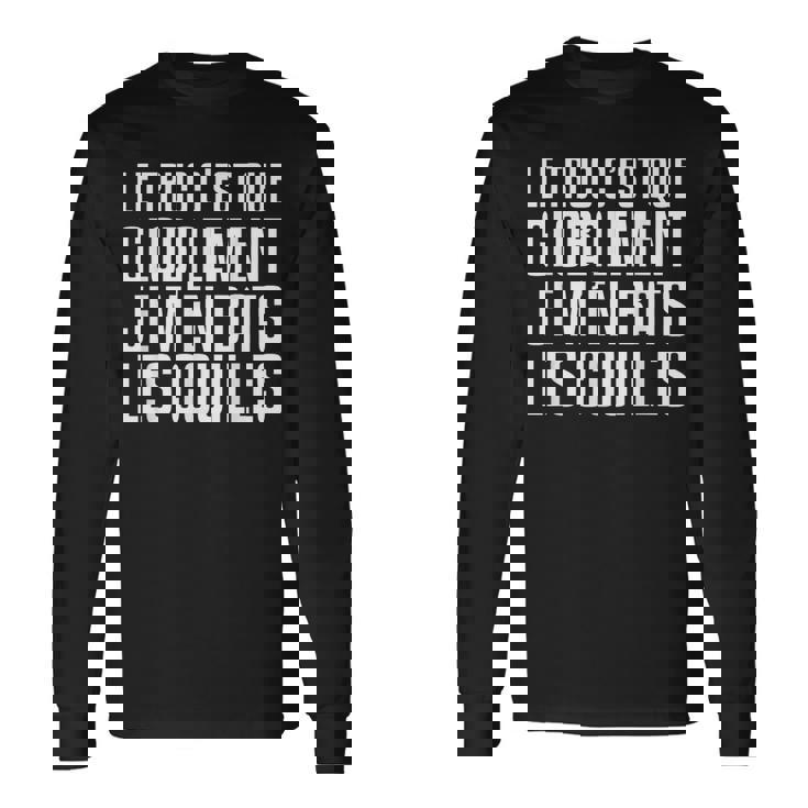 Le Truc C'est Que Globalement Je M'en Bat Les Couilles T-shirt à manches longues