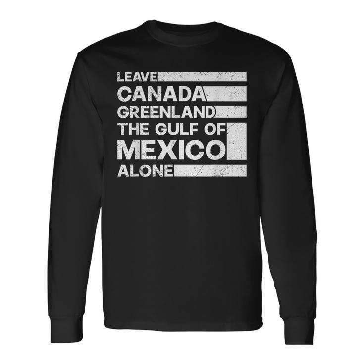 Leave Canada Greenland The Gulf Of Mexico Alone Long Sleeve T-Shirt