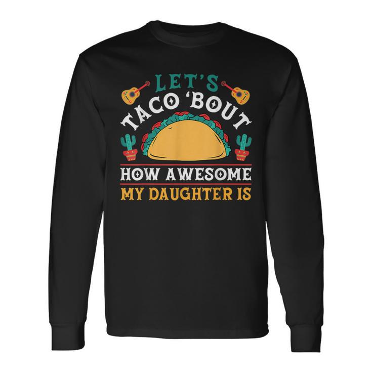 Let's Taco 'Bout How Awesome My Daughter Is Cinco De Mayo Long Sleeve T-Shirt