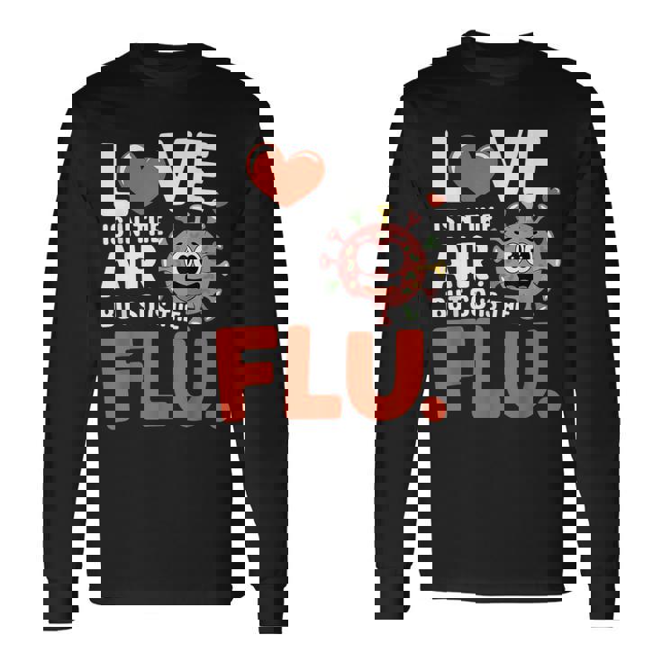 Love Is In The Air But So Is The Flu Valentine Long Sleeve T-Shirt