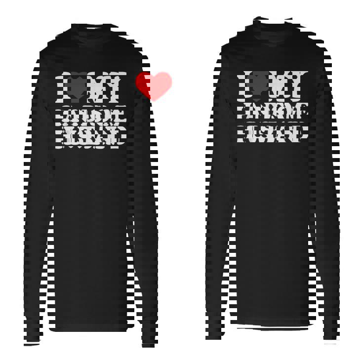 I Love My Handsome Husband I Love My Husband Long Sleeve T-Shirt