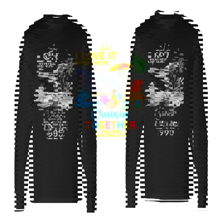 I Love It When We Are Cruising Together 2025 Long Sleeve T-Shirt