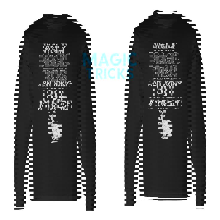 Magician Quote Magic Trick Rabbit Hare Pun Long Sleeve T-Shirt