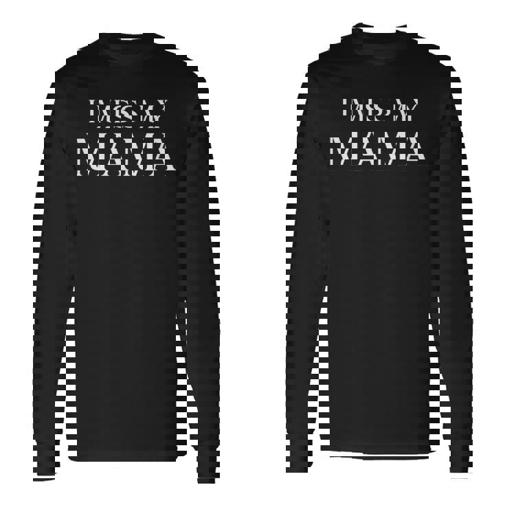 I Miss My Mama Memorial Mother Mom Family Long Sleeve T-Shirt