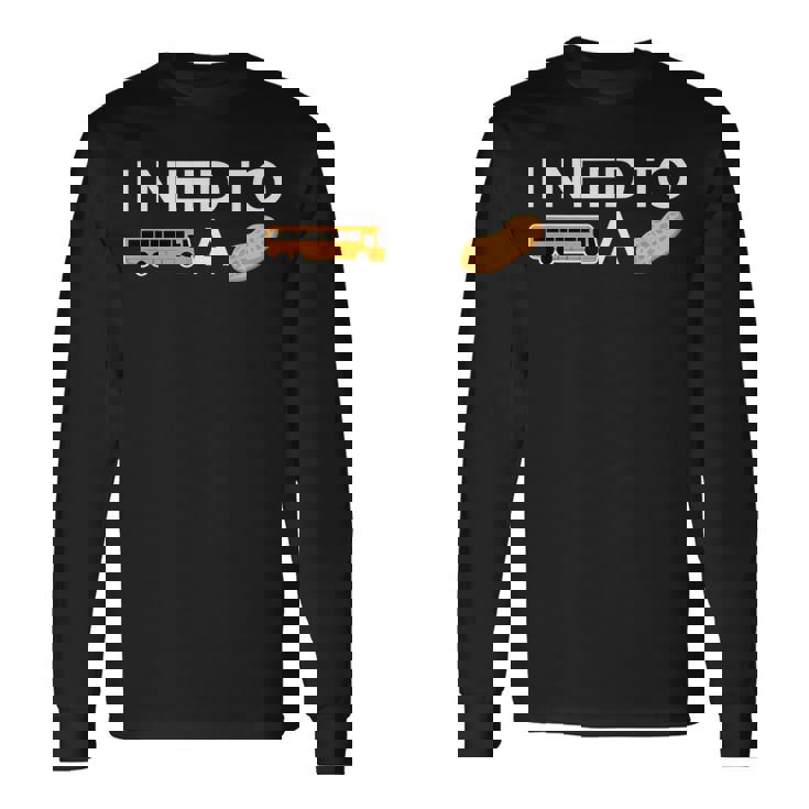 I Need To Bust a Nut Long Sleeve T-Shirt
