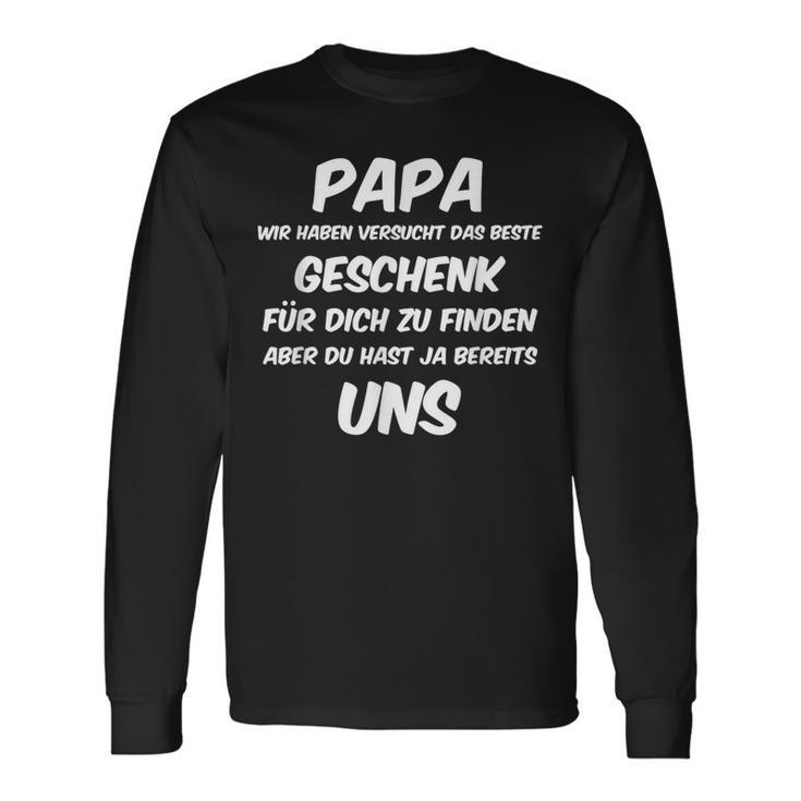 Papa Wir Habenersucht Aber Du Hast Ja Bereits Unsater Langarmshirts Geschenkideen