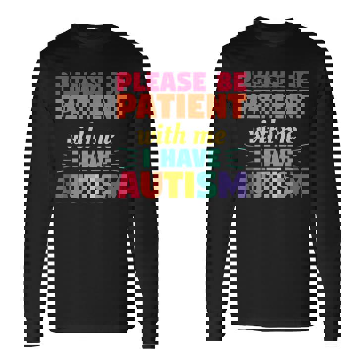 Please Be Patient With Me I Have Autism Autistic Awareness Long Sleeve T-Shirt