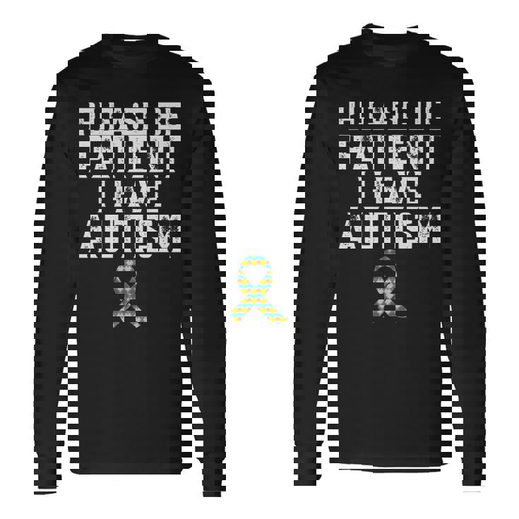 Please Be Patient I Have Autism Long Sleeve T-Shirt