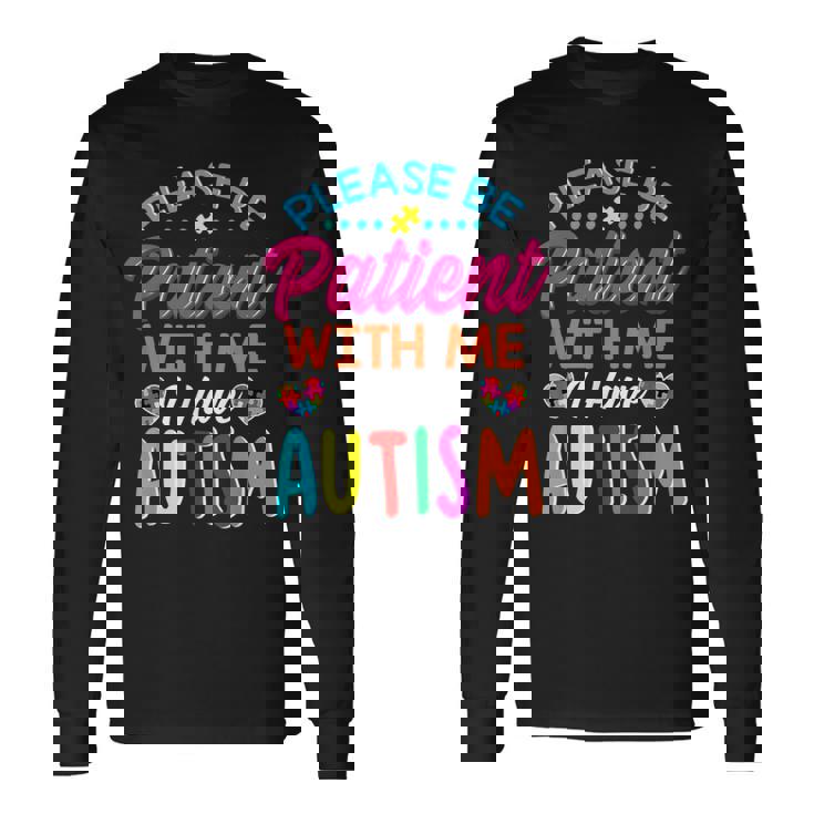 Please Be Patient With Me I Have Autism Long Sleeve T-Shirt