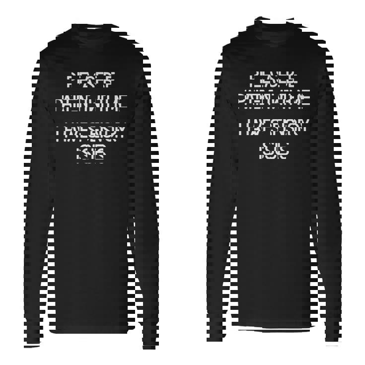 Please Be Patient With Me I Have Sensory Issues Long Sleeve T-Shirt