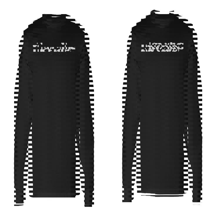 I Have Rabies Minimalist And Quote I Have Rabies Long Sleeve T-Shirt
