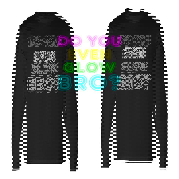 Rave Tshirt Do You Even Glow Bro Long Sleeve T-Shirt