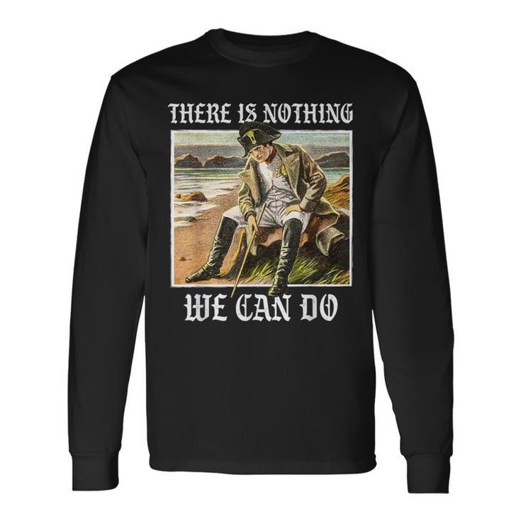 There Is Nothing We Can Do History Napoleon Meme Langarmshirts Geschenkideen