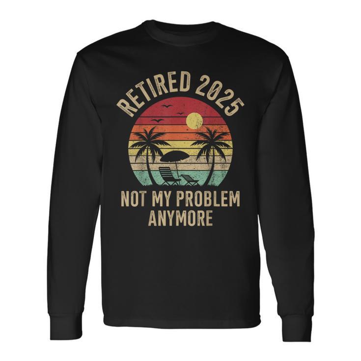 Retired 2025 Not My Problem Anymore Vintage Beach Retirement Long Sleeve T-Shirt Gifts ideas