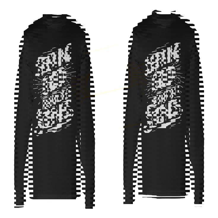Serving God Behind The Scenes Church Production T Shirt Long Sleeve T-Shirt