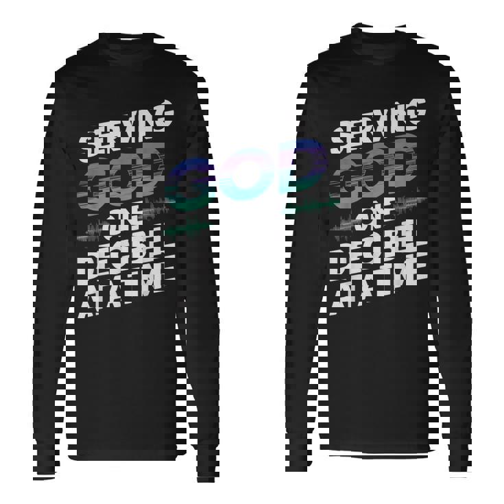 Serving God One Decibel At a Time Church Production Long Sleeve T-Shirt