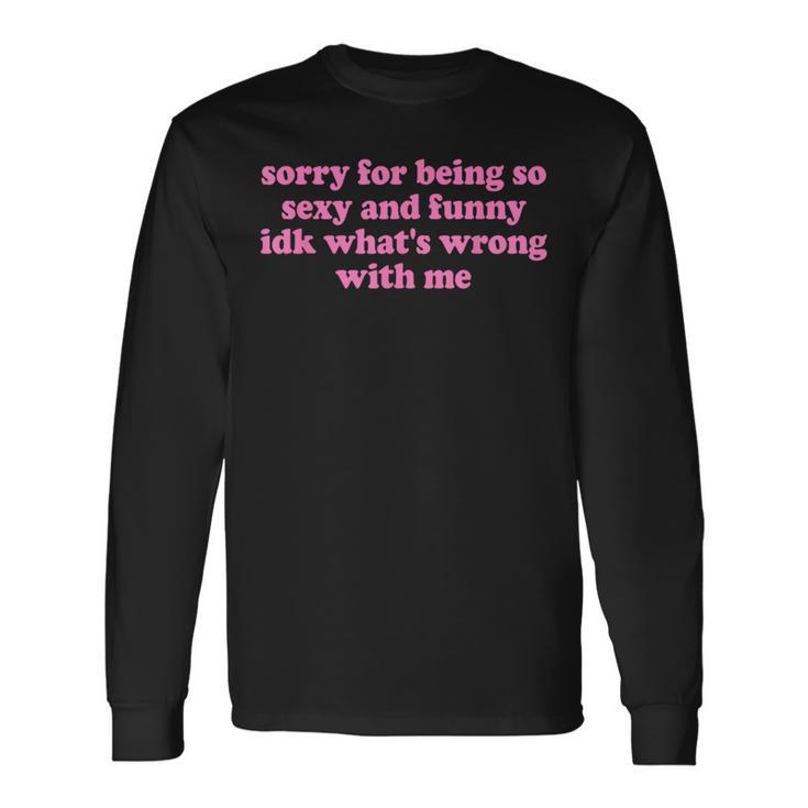 Sorry For Being Sexy And X Idk What's Wrong With Me Langarmshirts Geschenkideen