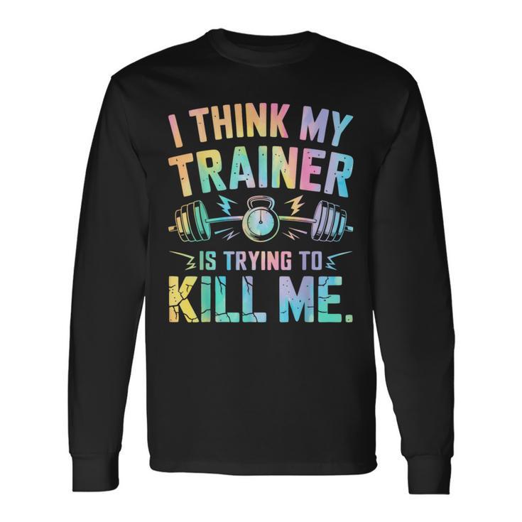 I Think My Trainer Is Trying To Kill Me Langarmshirts Geschenkideen