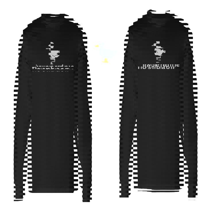 Throw Some Bread On Me Feed The Ducks Shirt Long Sleeve T-Shirt