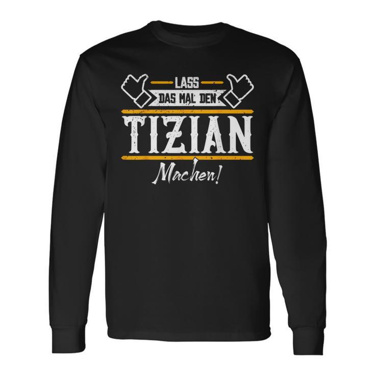 Tizian Lass Das Den Tizian Machen First Name Langarmshirts Geschenkideen