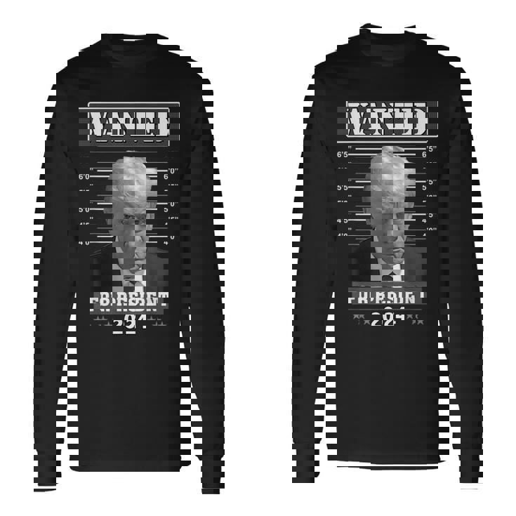 Trump Mugshot Wanted For President 2024 Long Sleeve T-Shirt