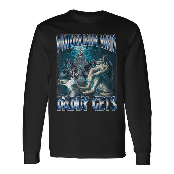 Whatever Daddy Want Daddy Get Alpha Male Meme Humorous Long Sleeve T-Shirt