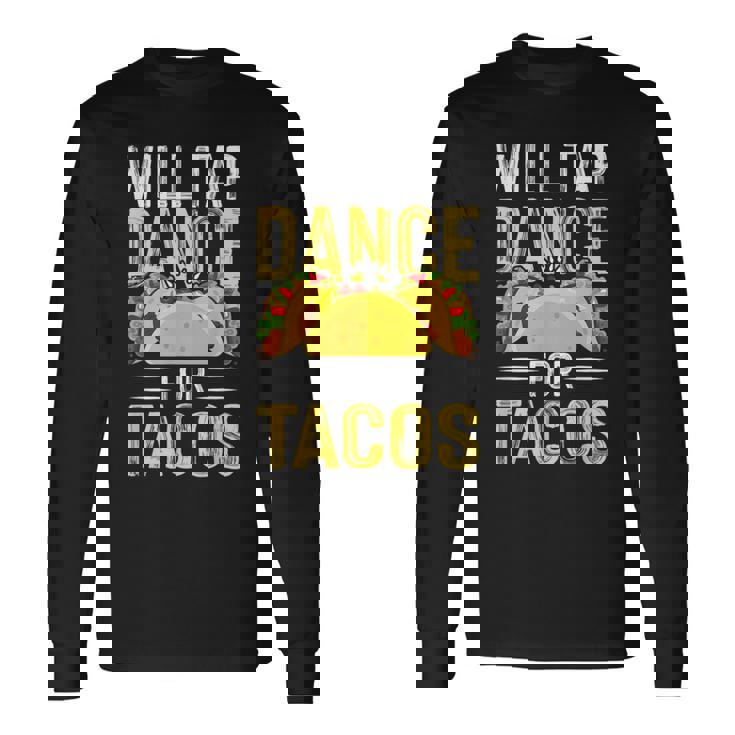 Will Tap Dance For Tacos I Tap Dance Long Sleeve T-Shirt